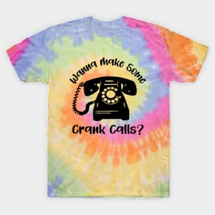 Wanna Make Some Crank Calls? T-Shirt